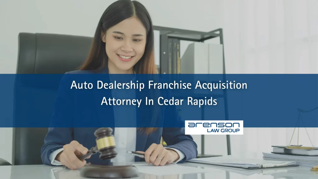 Auto Dealership Franchise Acquisition Attorney In Cedar Rapids