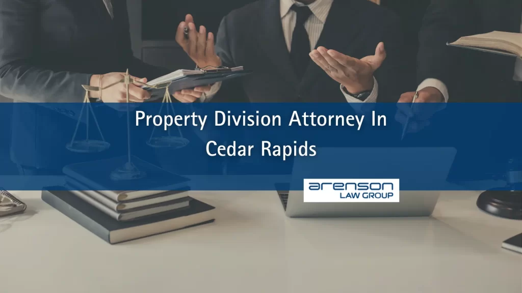Property Division Attorney In Cedar Rapids