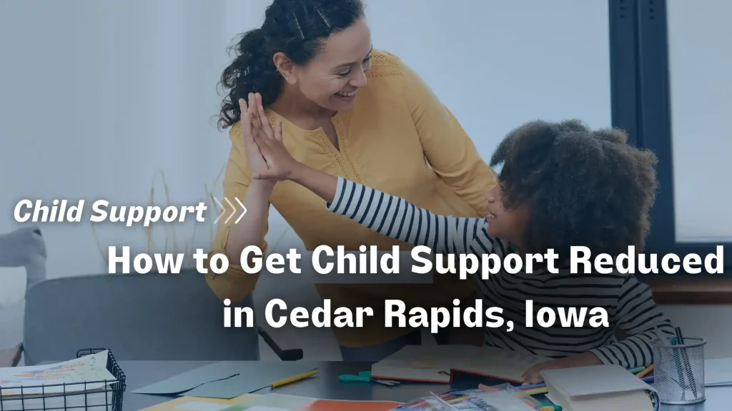 How to Get Child Support Reduced in Cedar Rapids, Iowa Image
