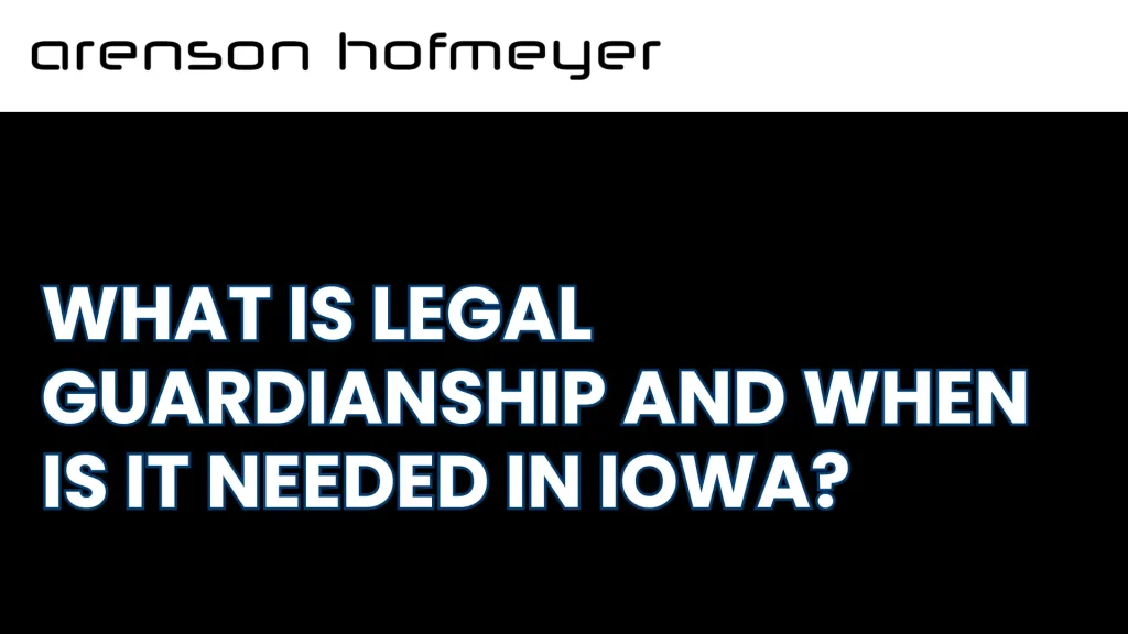 What Is Legal Guardianship and When Is It Needed in Iowa